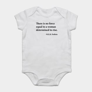 There is no force equal to a woman determined to rise. W.E.B. DuBois, Black History Baby Bodysuit